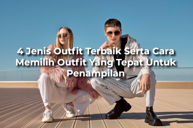 4 Jenis Outfit Terbaik Serta Cara Memilih Outfit Yang Tepat Untuk