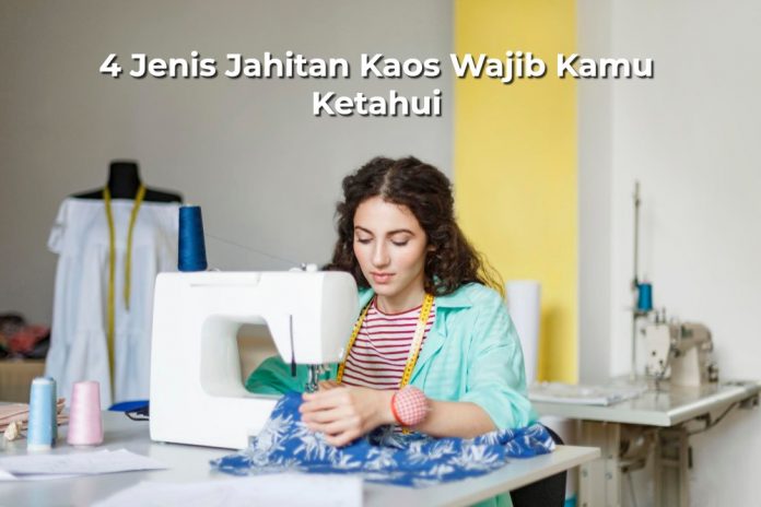 4 Jenis Jahitan Kaos Wajib Kamu Ketahui