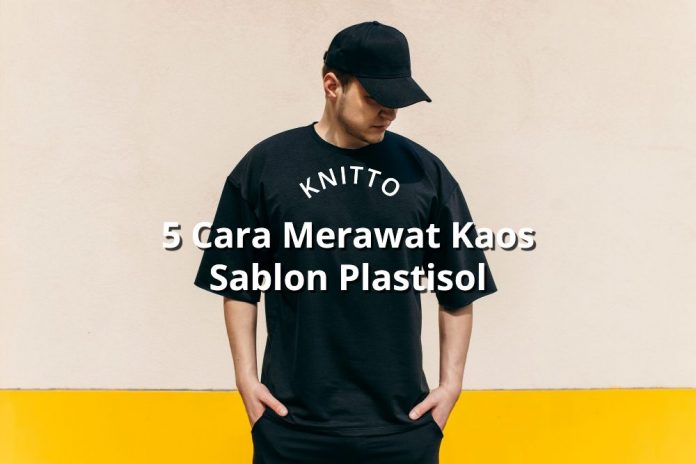 5 Cara Merawat Kaos Sablon Plastisol