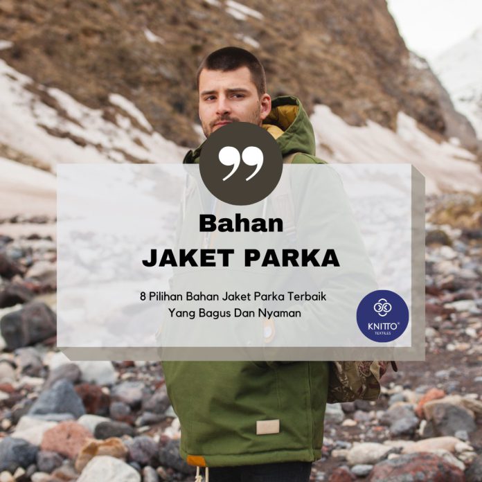 8 Pilihan Bahan Jaket Parka Terbaik Yang Bagus Dan Nyaman