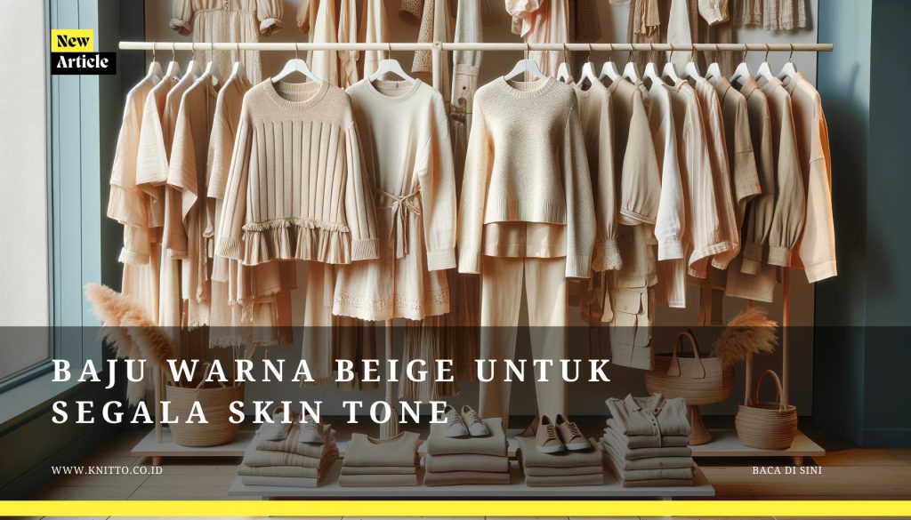 Mengapa Baju Warna Beige Wajib Ada di Lemari Kamu?