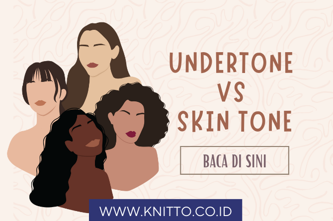 Cara Menentukan Undertone dan Skin Tone Serta Perbedaannya