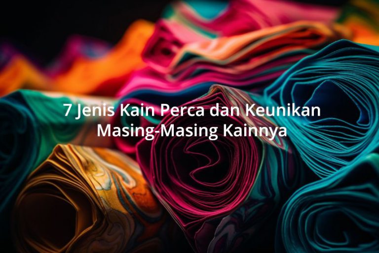 Mengenal 7 Jenis Kain Perca dan Segudang Keunikannya