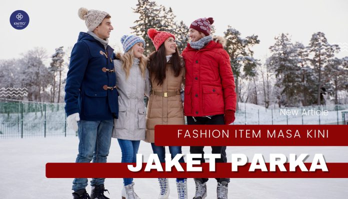 Semua Tentang Jaket Parka dan 5 Alasan Kepopulerannya