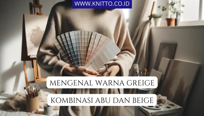Mengenal Kain dan Warna Greige, juga 7 Kombinasi Warnanya