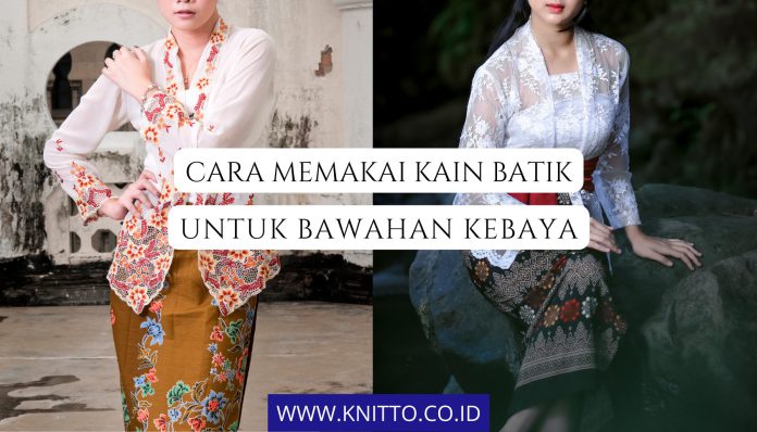 7 Cara Memakai Kain Batik untuk Bawahan Kebaya, Cek Yuk!