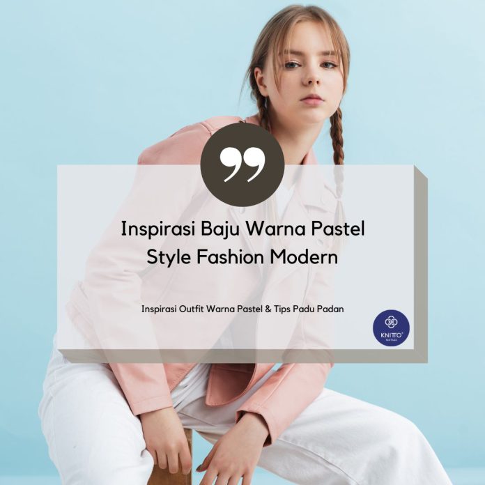 Inspirasi Tren Baju Warna Pastel Modern, Buat Tampilan Lebih Stylish