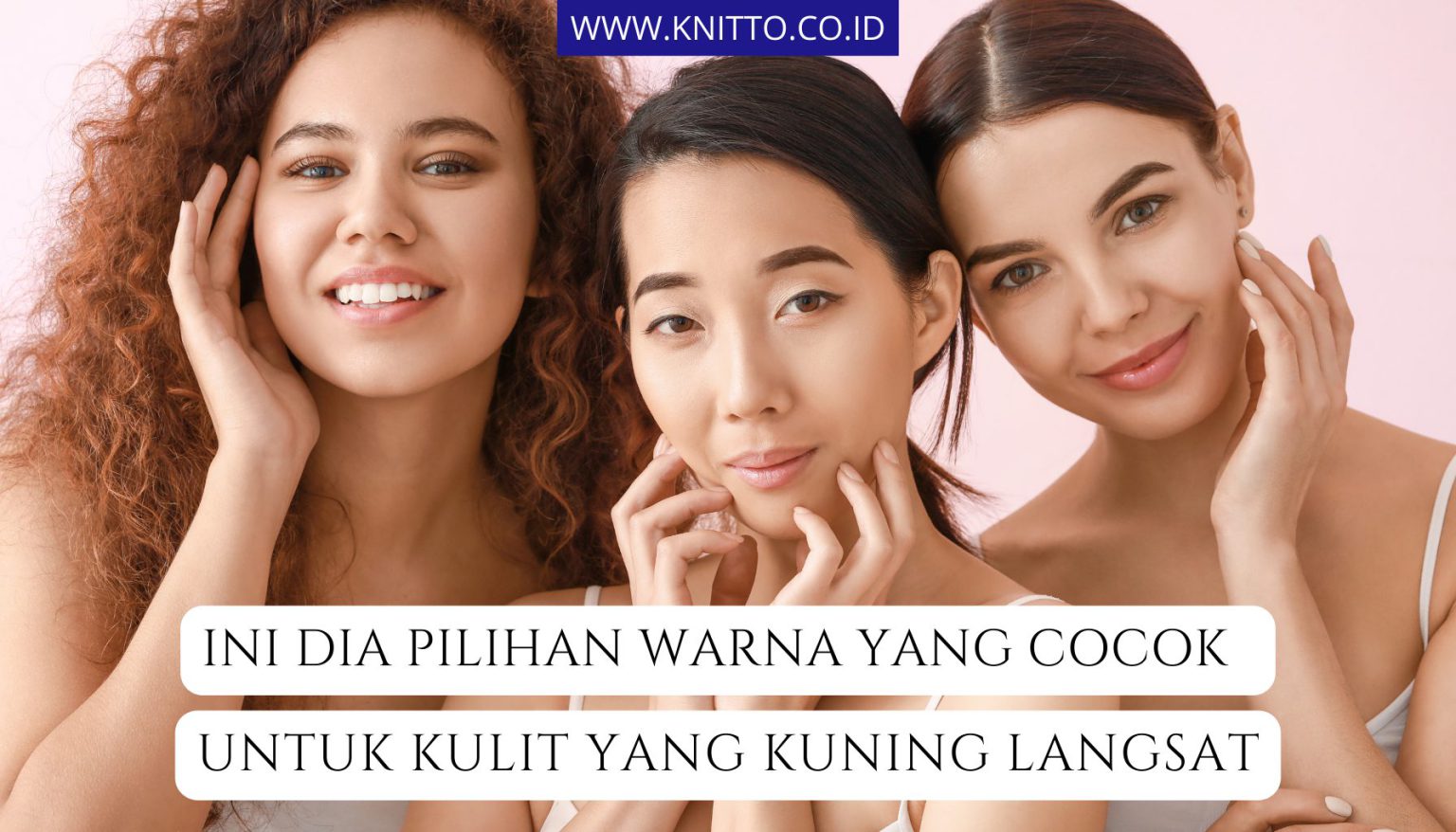 Ini 13 Warna yang Cocok untuk Kulit Kuning Langsat Cek