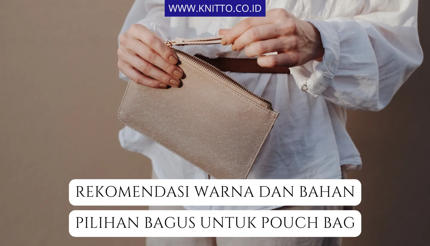 Mengenal Pouch Bag dan 10 Bahan dan Warna yang Bagus, Cek!