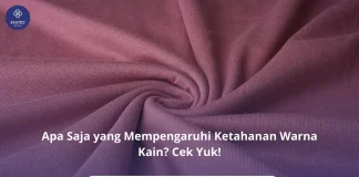 Bagaimana Ketahanan Warna Kain Tetap Terjaga? Simak Disini! Cek Faktor pada Ketahanan Warna Kain