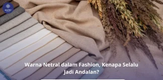 Kenapa Warna Netral Selalu Cocok untuk Fashion Apa Pun? warna kalem netral jadi andalan